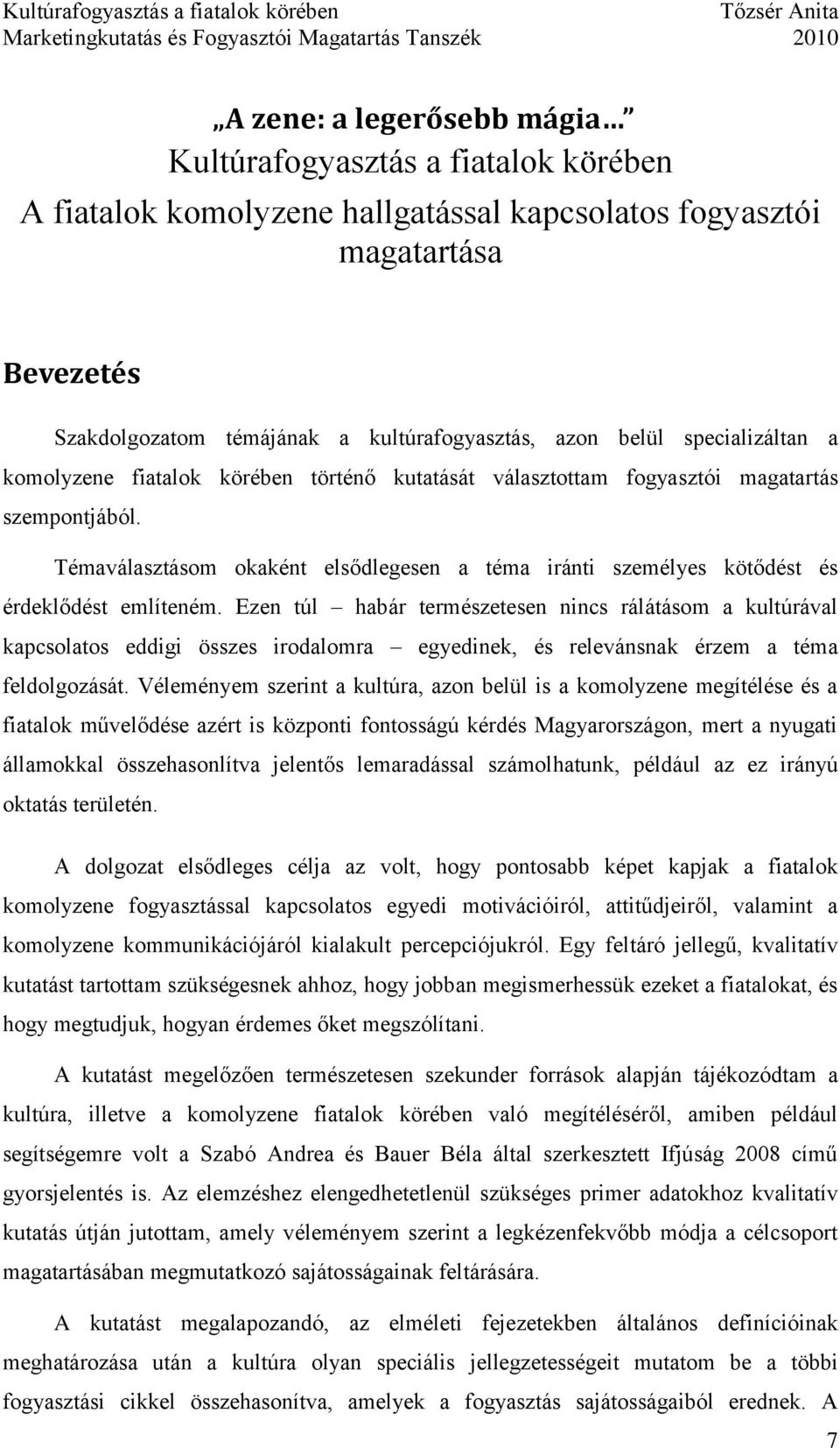 Témaválasztásom okaként elsődlegesen a téma iránti személyes kötődést és érdeklődést említeném.