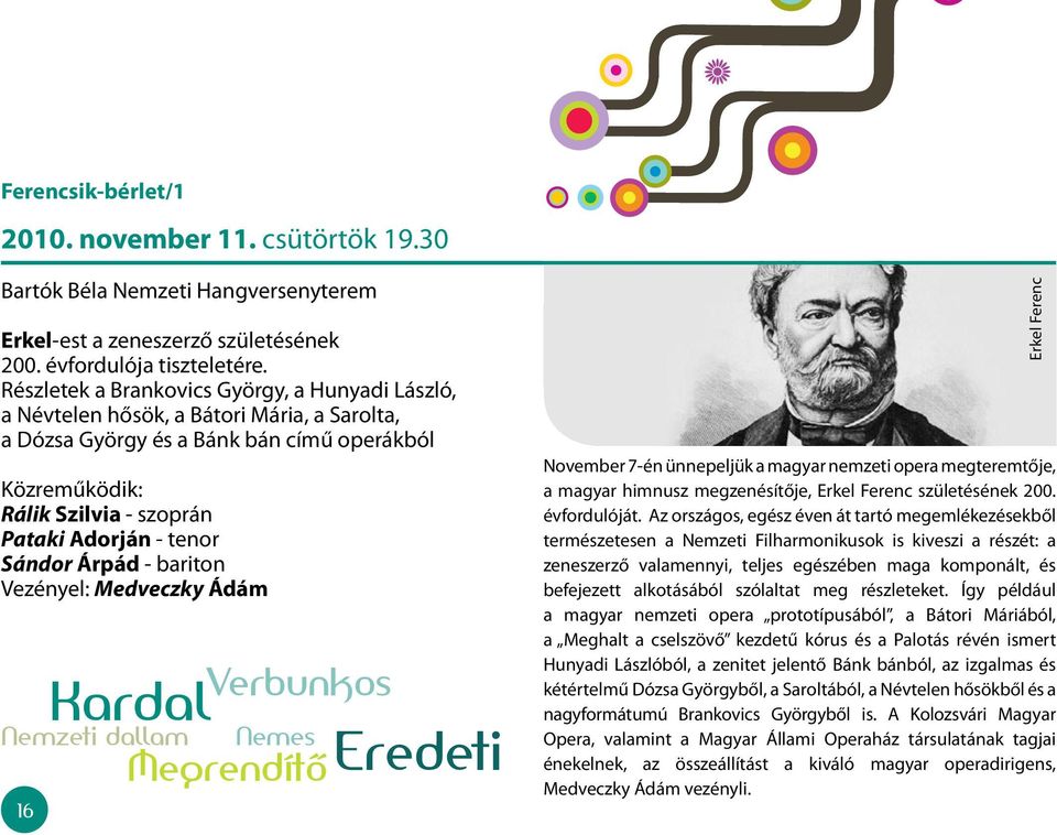 Sándor Árpád - bariton Vezényel: Medveczky Ádám 16 Kardal Nemzeti dallam Verbunkos Nemes Eredeti November 7-én ünnepeljük a magyar nemzeti opera megteremtője, a magyar himnusz megzenésítője, Erkel