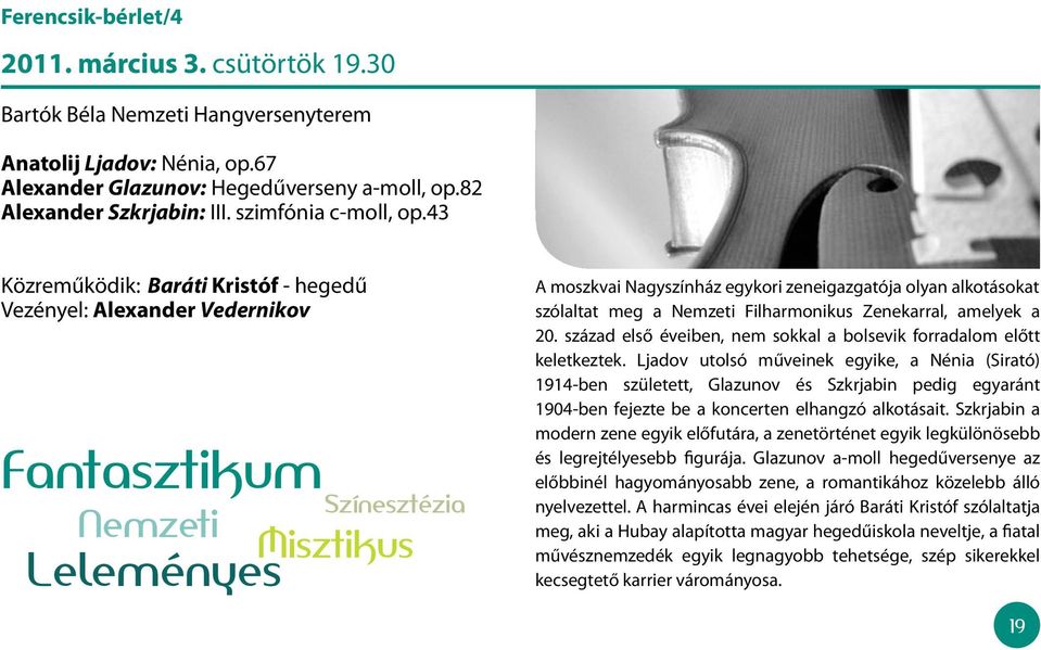 43 Közreműködik: Baráti Kristóf - hegedű Vezényel: Alexander Vedernikov A moszkvai Nagyszínház egykori zeneigazgatója olyan alkotásokat szólaltat meg a Nemzeti Filharmonikus Zenekarral, amelyek a 20.