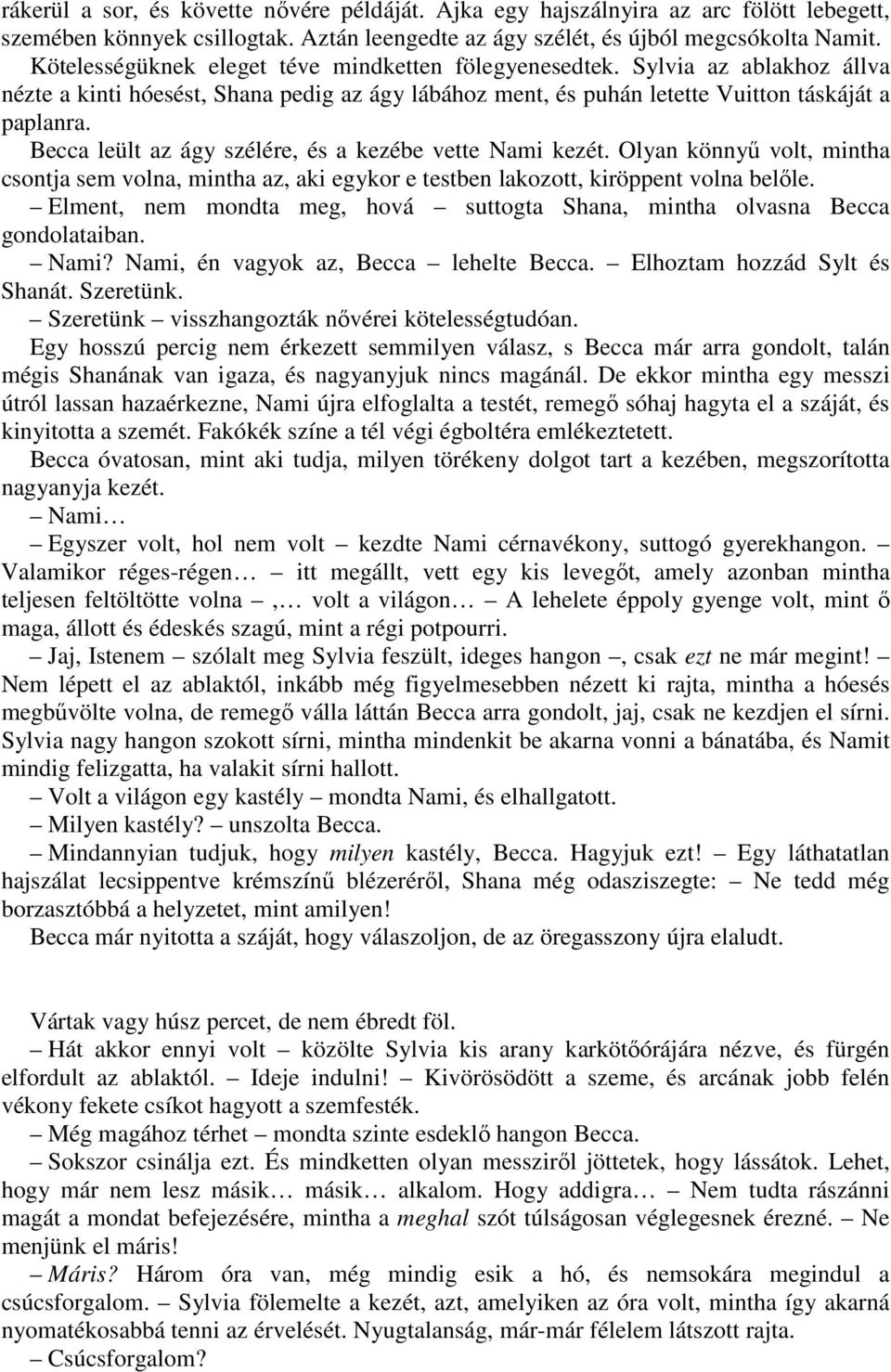 Becca leült az ágy szélére, és a kezébe vette Nami kezét. Olyan könnyő volt, mintha csontja sem volna, mintha az, aki egykor e testben lakozott, kiröppent volna belıle.