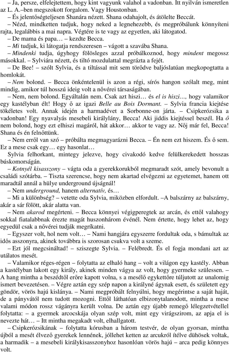 De mama és papa kezdte Becca. Mi tudjuk, ki látogatja rendszeresen vágott a szavába Shana. Mindenki tudja, úgyhogy fölösleges azzal próbálkoznod, hogy mindent megossz másokkal.