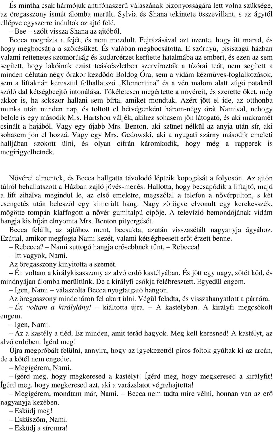 Fejrázásával azt üzente, hogy itt marad, és hogy megbocsátja a szökésüket. És valóban megbocsátotta.