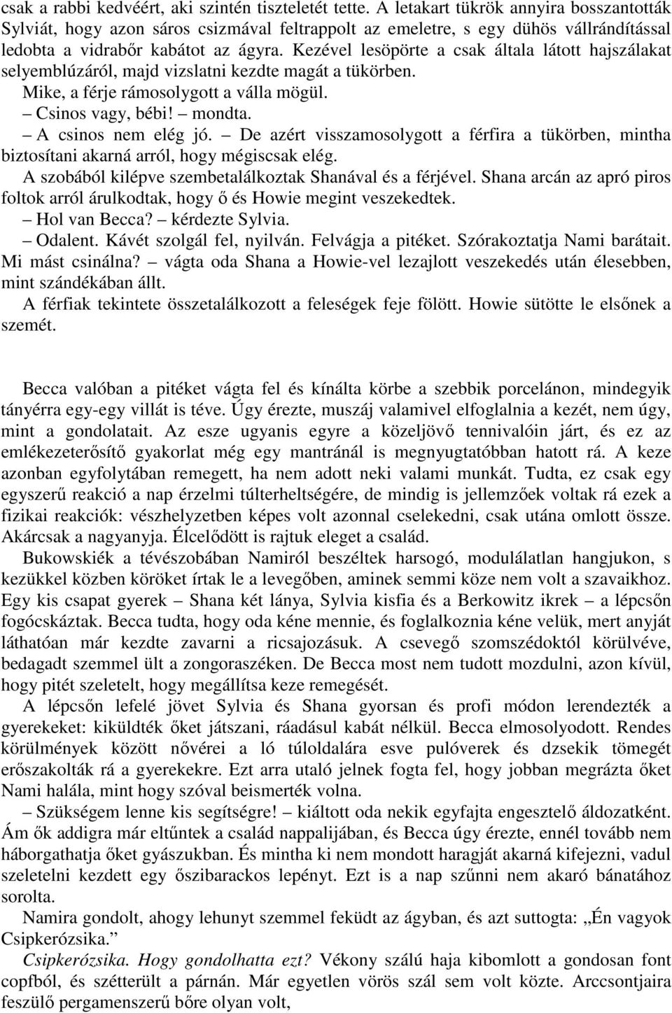 Kezével lesöpörte a csak általa látott hajszálakat selyemblúzáról, majd vizslatni kezdte magát a tükörben. Mike, a férje rámosolygott a válla mögül. Csinos vagy, bébi! mondta. A csinos nem elég jó.