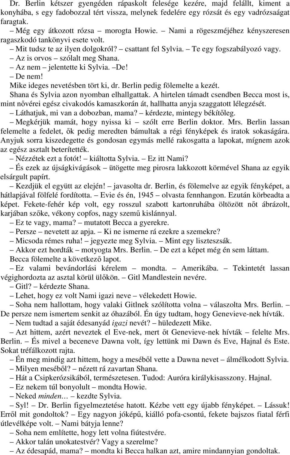 Az is orvos szólalt meg Shana. Az nem jelentette ki Sylvia. De! De nem! Mike ideges nevetésben tört ki, dr. Berlin pedig fölemelte a kezét. Shana és Sylvia azon nyomban elhallgattak.