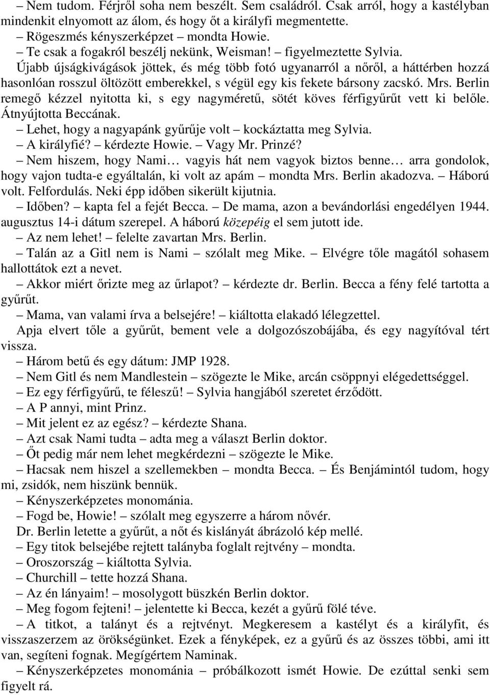 Újabb újságkivágások jöttek, és még több fotó ugyanarról a nırıl, a háttérben hozzá hasonlóan rosszul öltözött emberekkel, s végül egy kis fekete bársony zacskó. Mrs.