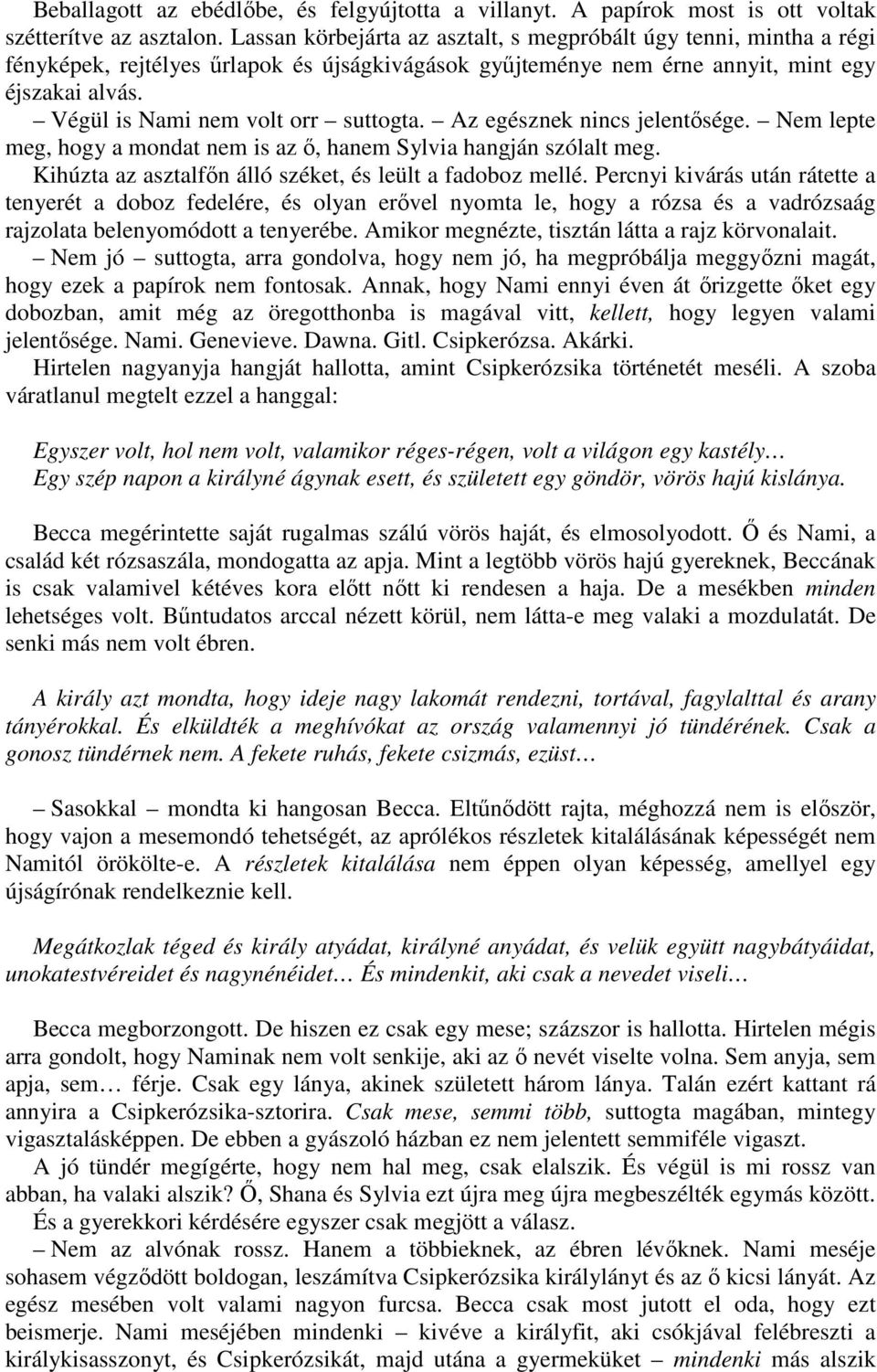 Végül is Nami nem volt orr suttogta. Az egésznek nincs jelentısége. Nem lepte meg, hogy a mondat nem is az ı, hanem Sylvia hangján szólalt meg.