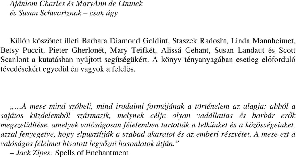 A mese mind szóbeli, mind irodalmi formájának a történelem az alapja: abból a sajátos küzdelembıl származik, melynek célja olyan vadállatias és barbár erık megszelídítése, amelyek valóságosan