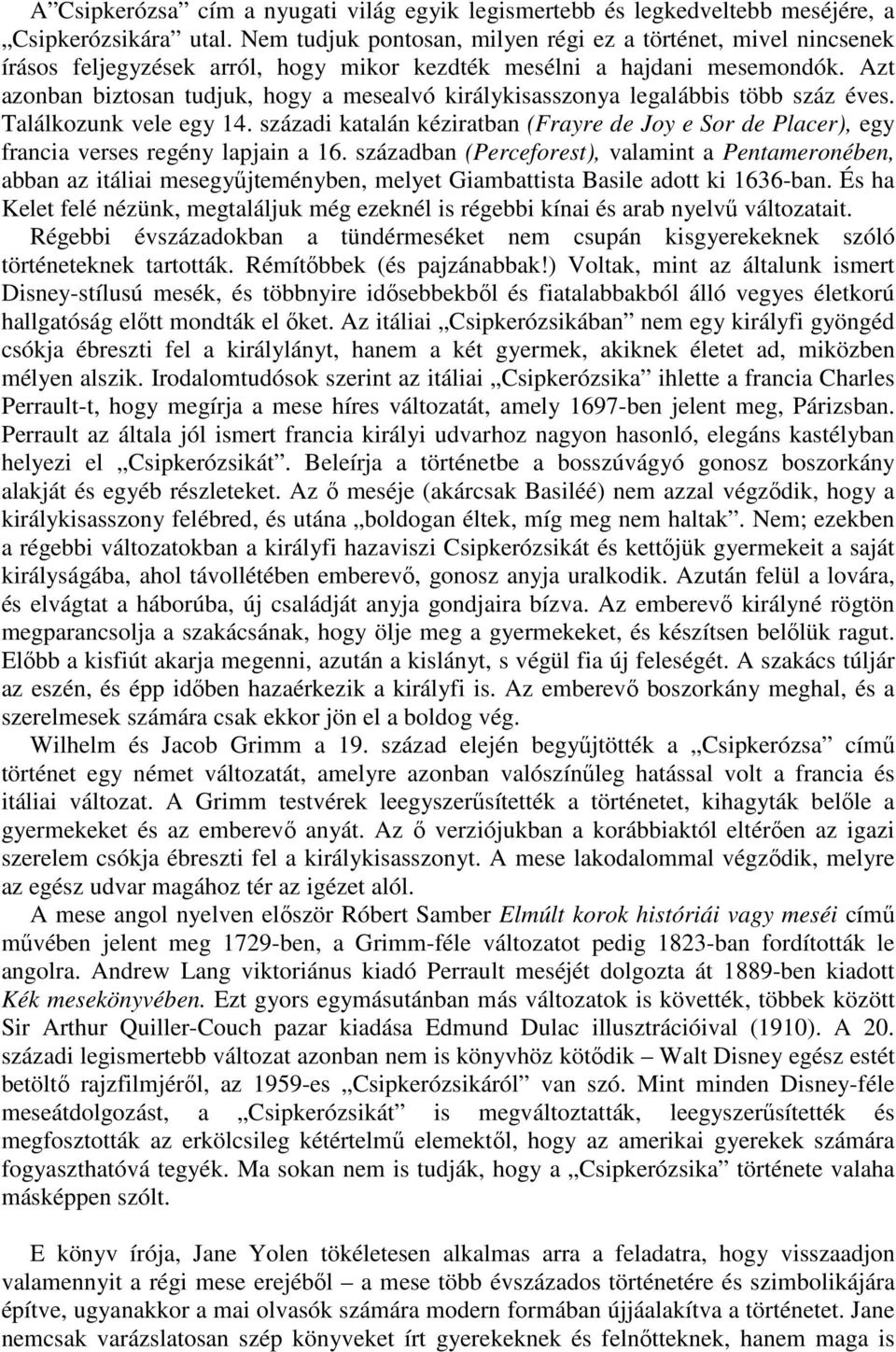 Azt azonban biztosan tudjuk, hogy a mesealvó királykisasszonya legalábbis több száz éves. Találkozunk vele egy 14.