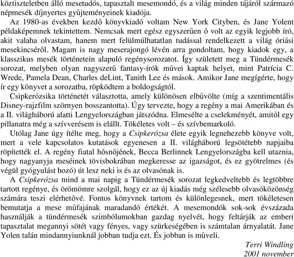 Nemcsak mert egész egyszerően ı volt az egyik legjobb író, akit valaha olvastam, hanem mert felülmúlhatatlan tudással rendelkezett a világ óriási mesekincsérıl.