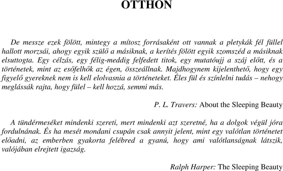 Majdhogynem kijelenthetı, hogy egy figyelı gyereknek nem is kell elolvasnia a történeteket. Éles fül és színlelni tudás nehogy meglássák rajta, hogy fülel kell hozzá, semmi más. P. L.