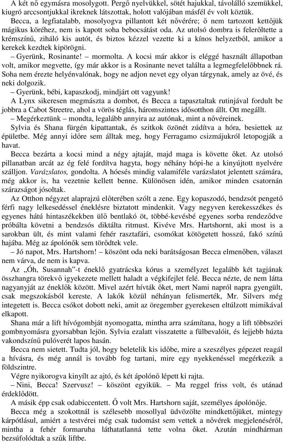 Az utolsó dombra is felerıltette a krémszínő, ziháló kis autót, és biztos kézzel vezette ki a kínos helyzetbıl, amikor a kerekek kezdtek kipörögni. Gyerünk, Rosinante! mormolta.