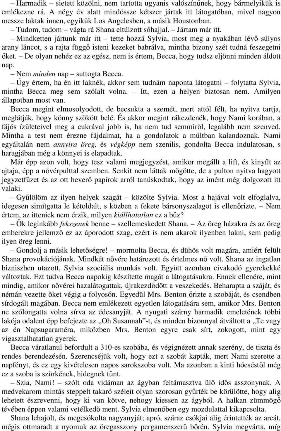 Mindketten jártunk már itt tette hozzá Sylvia, most meg a nyakában lévı súlyos arany láncot, s a rajta függı isteni kezeket babrálva, mintha bizony szét tudná feszegetni ıket.