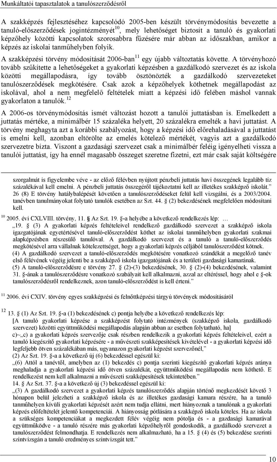 A törvényhozó tovább szűkítette a lehetőségeket a gyakorlati képzésben a gazdálkodó szervezet és az iskola közötti megállapodásra, így tovább ösztönözték a gazdálkodó szervezeteket tanulószerződések