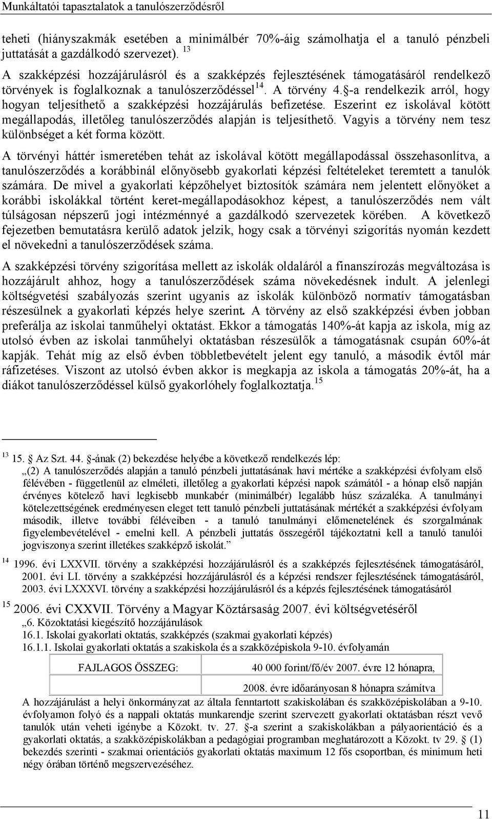 -a rendelkezik arról, hogy hogyan teljesíthető a szakképzési hozzájárulás befizetése. Eszerint ez iskolával kötött megállapodás, illetőleg tanulószerződés alapján is teljesíthető.