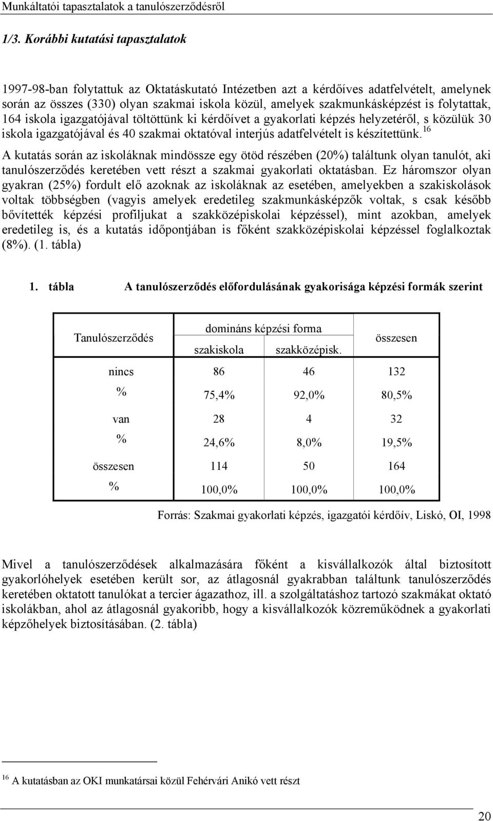 készítettünk. 16 A kutatás során az iskoláknak mindössze egy ötöd részében (20%) találtunk olyan tanulót, aki tanulószerződés keretében vett részt a szakmai gyakorlati oktatásban.