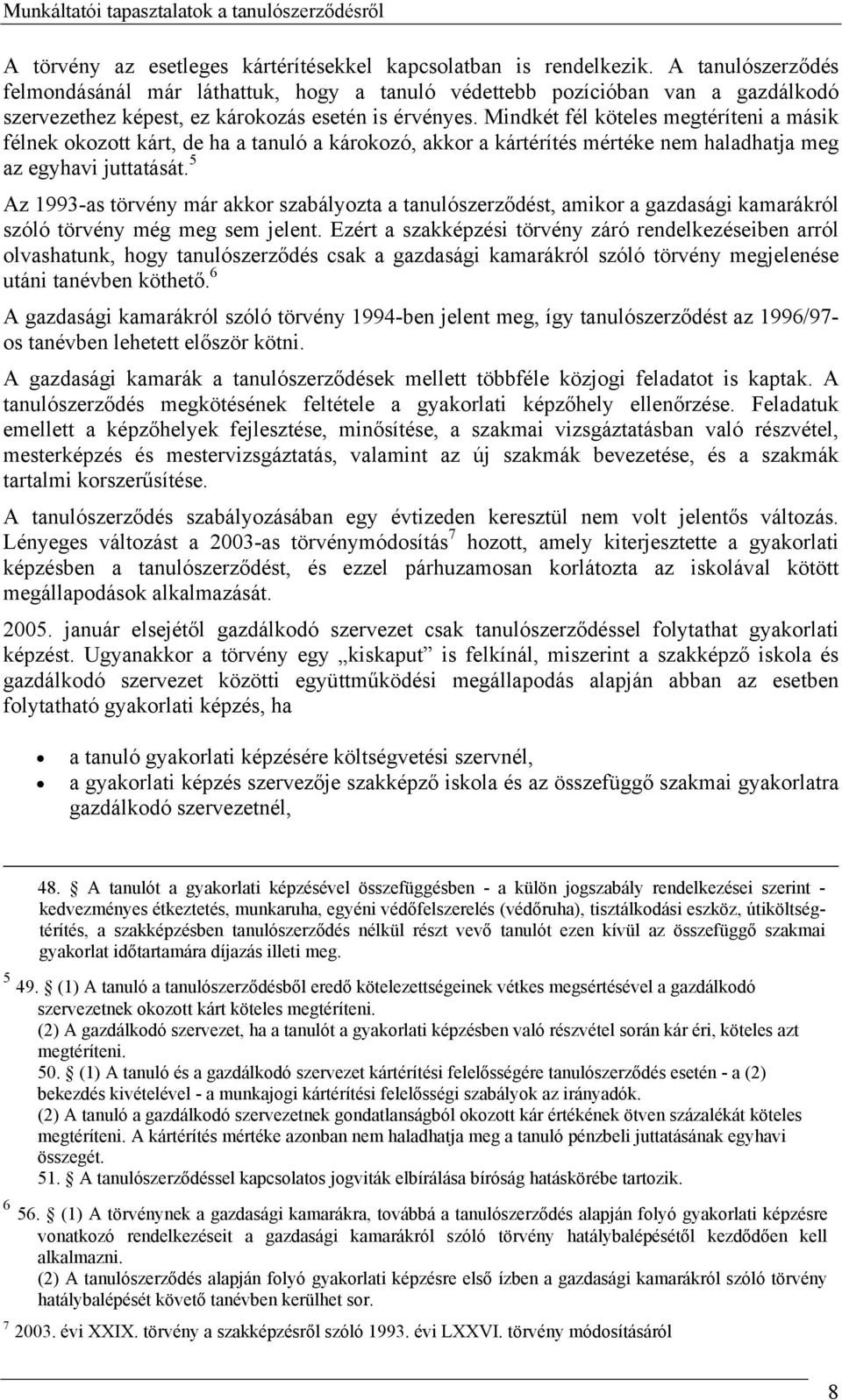 Mindkét fél köteles megtéríteni a másik félnek okozott kárt, de ha a tanuló a károkozó, akkor a kártérítés mértéke nem haladhatja meg az egyhavi juttatását.