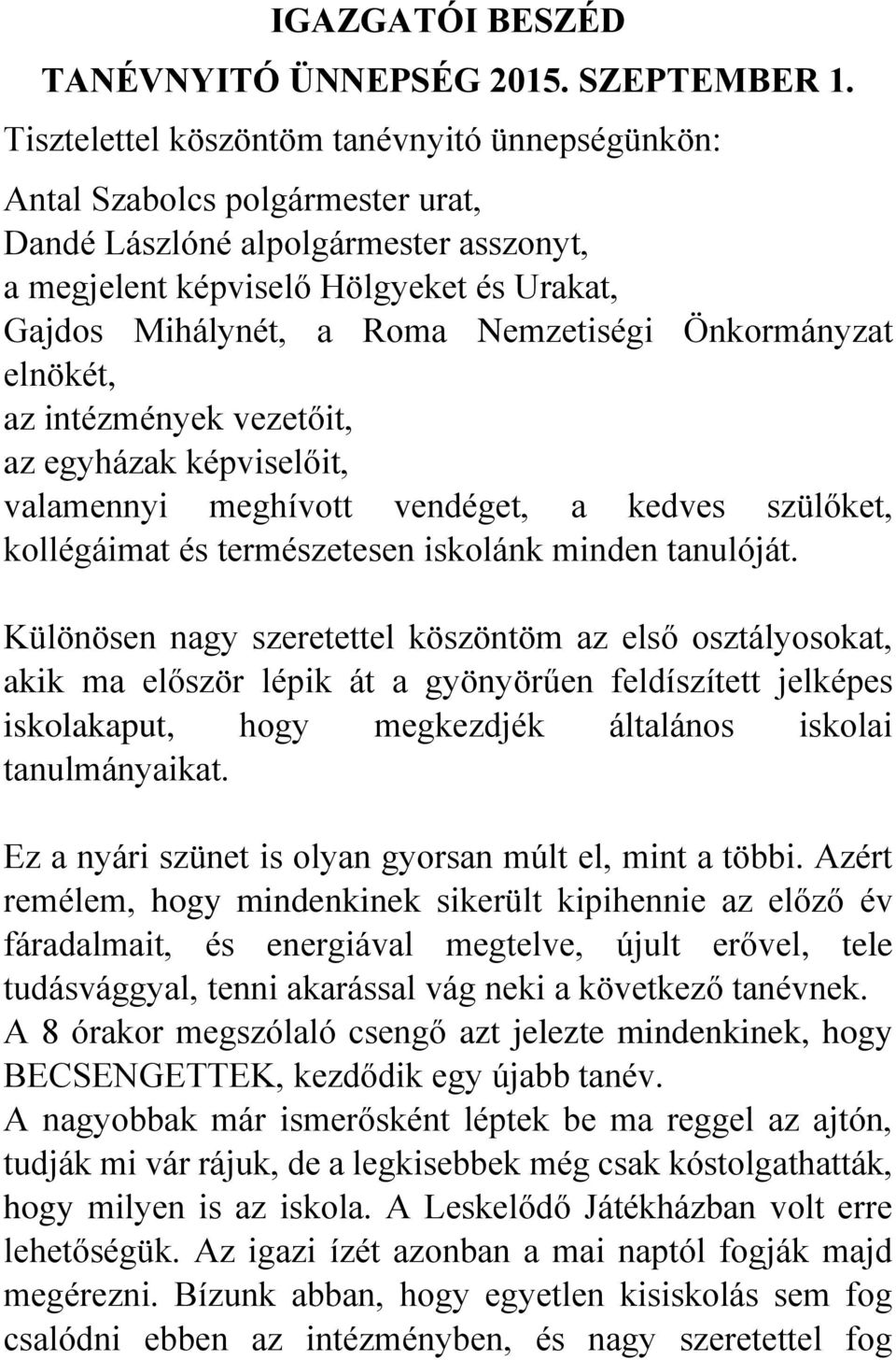 Nemzetiségi Önkormányzat elnökét, az intézmények vezetőit, az egyházak képviselőit, valamennyi meghívott vendéget, a kedves szülőket, kollégáimat és természetesen iskolánk minden tanulóját.