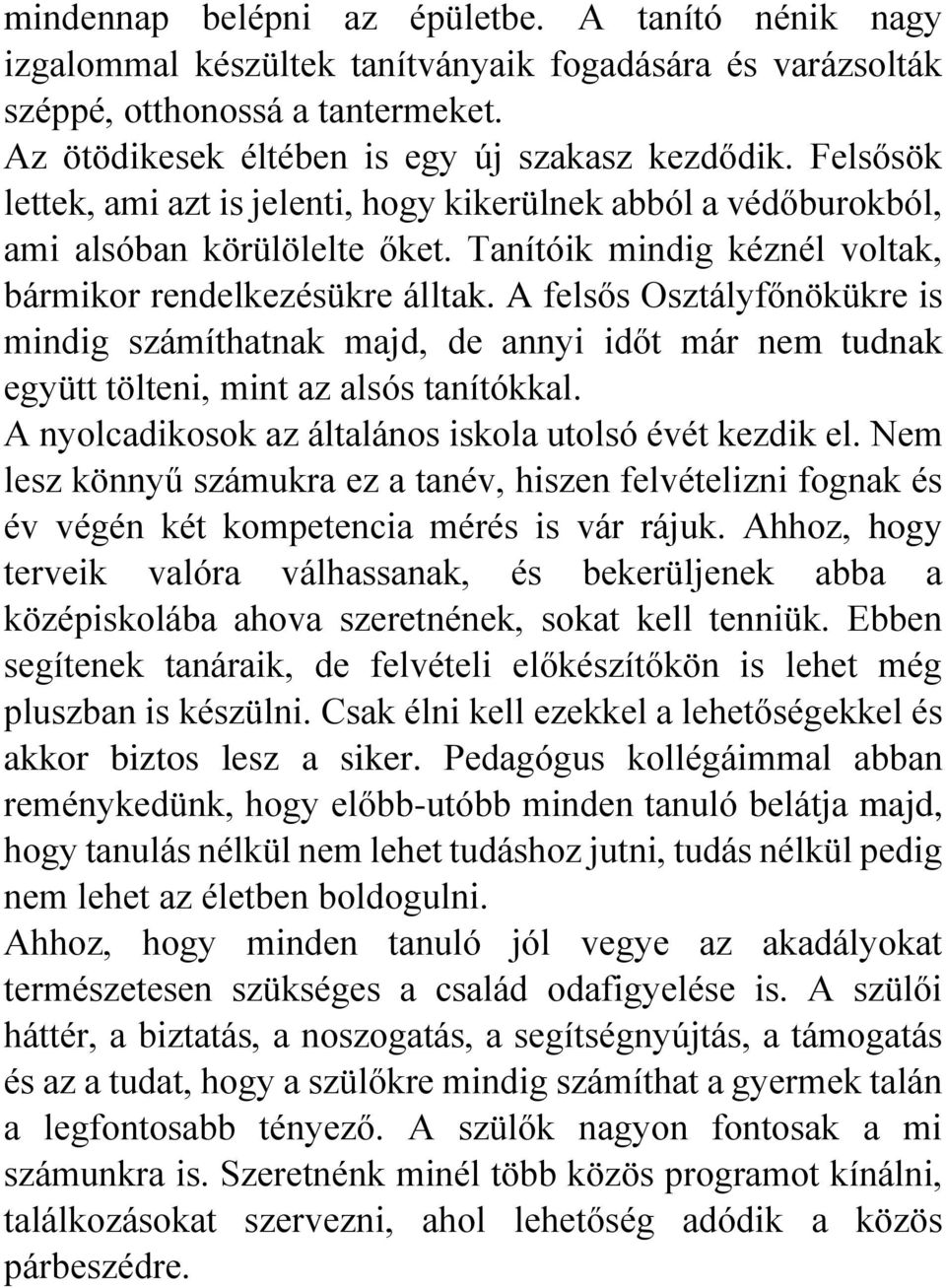 A felsős Osztályfőnökükre is mindig számíthatnak majd, de annyi időt már nem tudnak együtt tölteni, mint az alsós tanítókkal. A nyolcadikosok az általános iskola utolsó évét kezdik el.