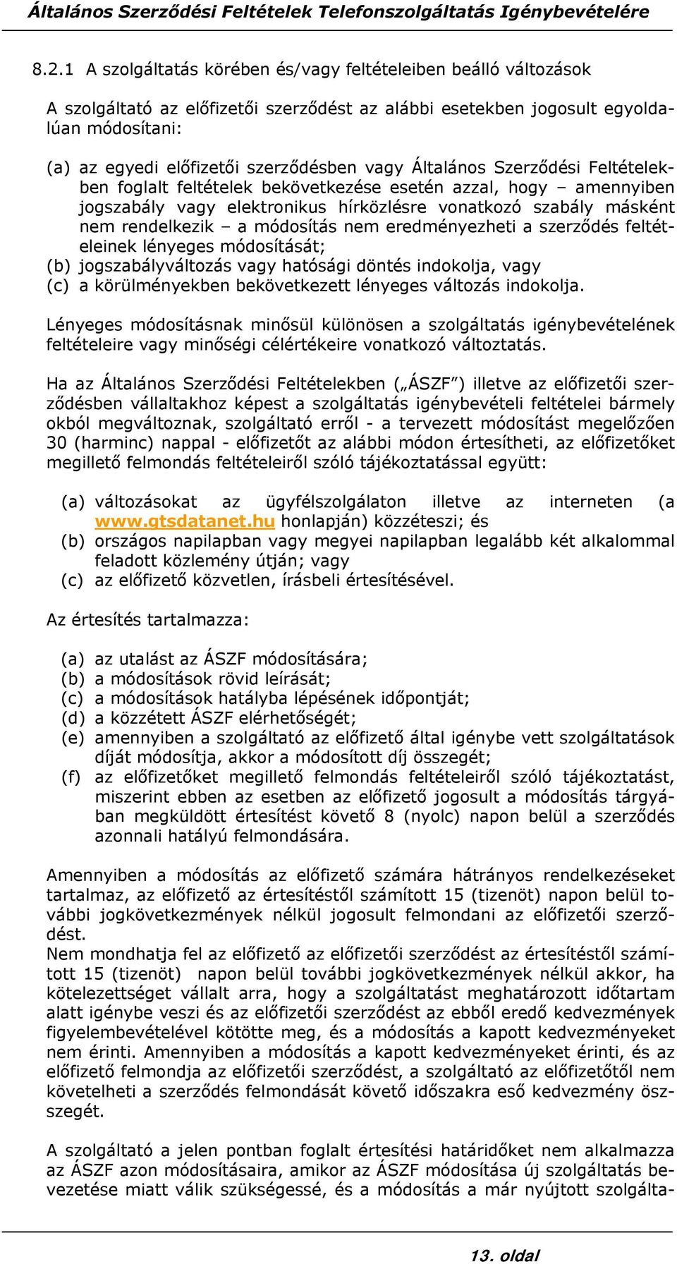 nem eredményezheti a szerződés feltételeinek lényeges módosítását; (b) jogszabályváltozás vagy hatósági döntés indokolja, vagy (c) a körülményekben bekövetkezett lényeges változás indokolja.