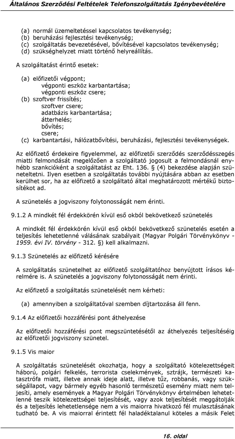 A szolgáltatást érintő esetek: (a) előfizetői végpont; végponti eszköz karbantartása; végponti eszköz csere; (b) szoftver frissítés; szoftver csere; adatbázis karbantartása; átterhelés; bővítés;