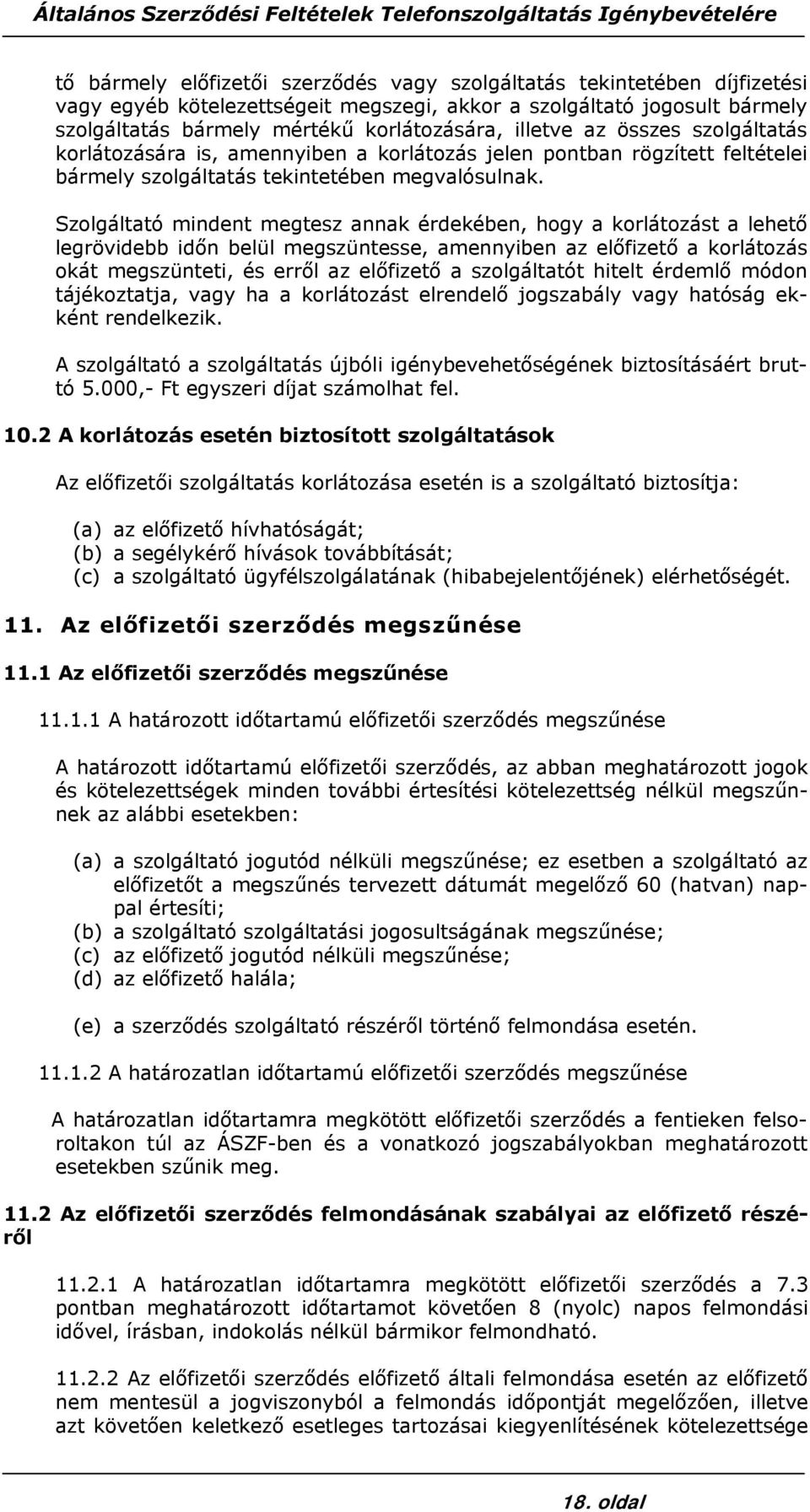 Szolgáltató mindent megtesz annak érdekében, hogy a korlátozást a lehető legrövidebb időn belül megszüntesse, amennyiben az előfizető a korlátozás okát megszünteti, és erről az előfizető a