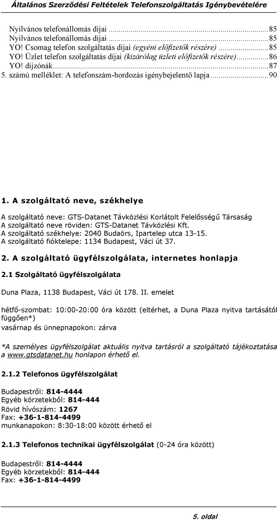 A szolgáltató neve, székhelye A szolgáltató neve: GTS-Datanet Távközlési Korlátolt Felelősségű Társaság A szolgáltató neve röviden: GTS-Datanet Távközlési Kft.