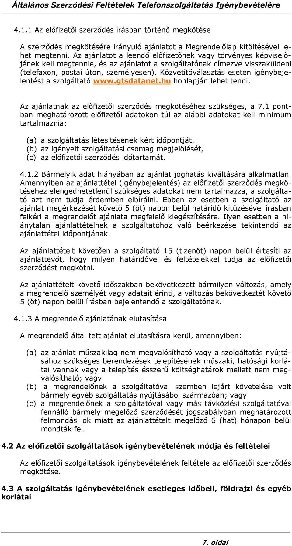 Közvetítőválasztás esetén igénybejelentést a szolgáltató www.gtsdatanet.hu honlapján lehet tenni. Az ajánlatnak az előfizetői szerződés megkötéséhez szükséges, a 7.