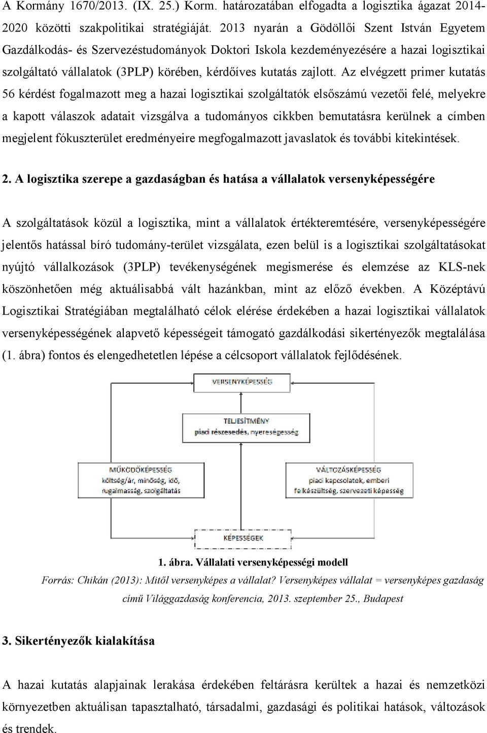 Az elvégzett primer kutatás 56 kérdést fogalmazott meg a hazai logisztikai szolgáltatók elsőszámú vezetői felé, melyekre a kapott válaszok adatait vizsgálva a tudományos cikkben bemutatásra kerülnek