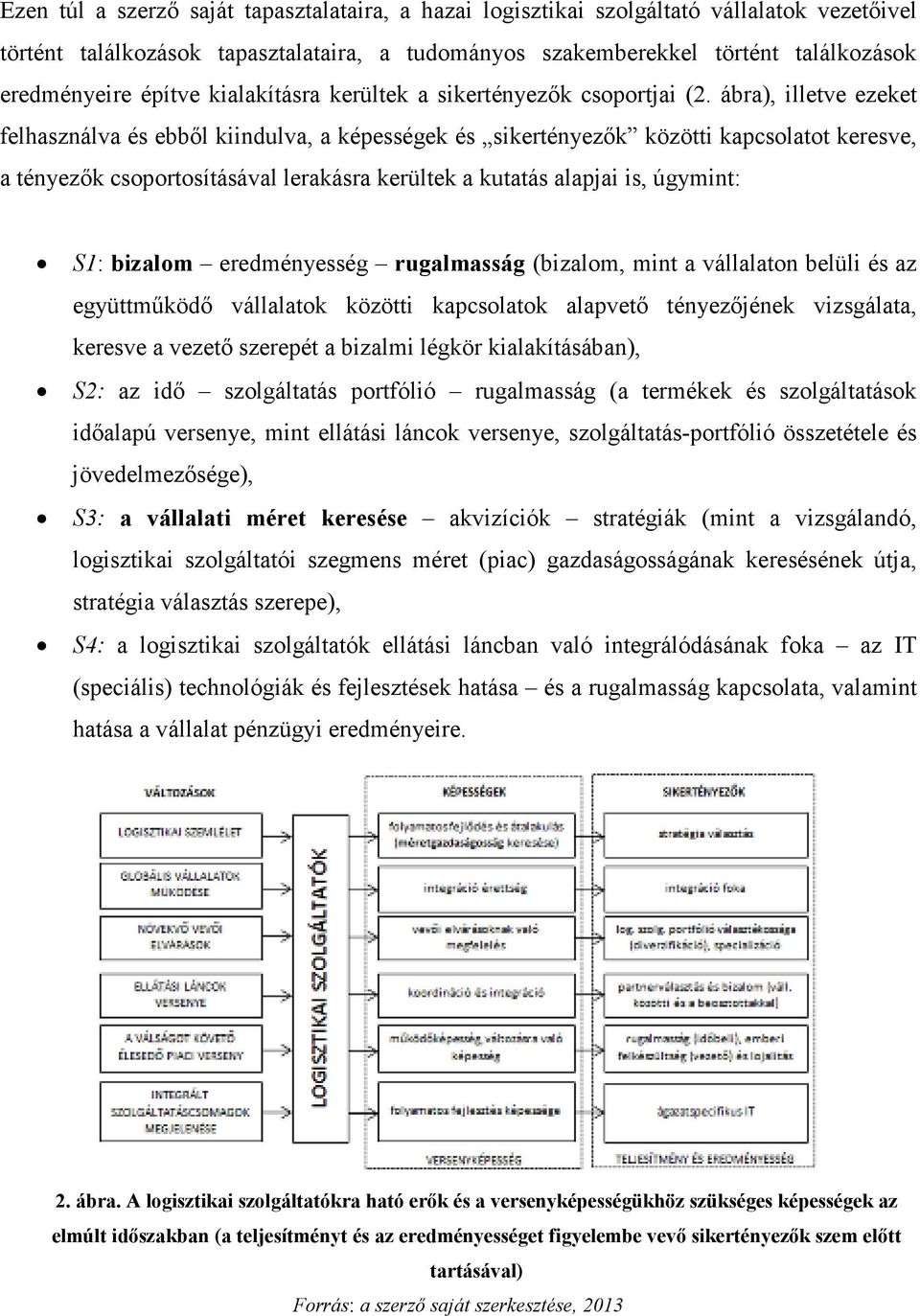 ábra), illetve ezeket felhasználva és ebből kiindulva, a képességek és sikertényezők közötti kapcsolatot keresve, a tényezők csoportosításával lerakásra kerültek a kutatás alapjai is, úgymint: S1: