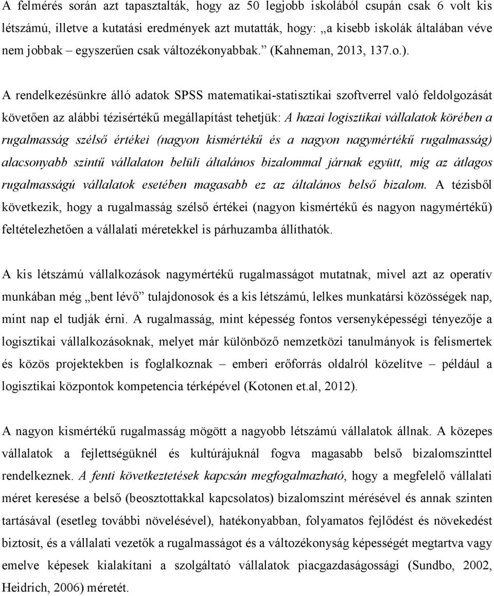 A rendelkezésünkre álló adatok SPSS matematikai-statisztikai szoftverrel való feldolgozását követően az alábbi tézisértékű megállapítást tehetjük: A hazai logisztikai vállalatok körében a rugalmasság