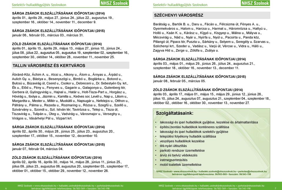 , november 11., november 25. TALLIN VÁROSRÉSZ ÉS KERTVÁROS Ábránd-Köz, Áchim A. u., Alcsi u., Alkony u., Álom u., Árnyas u., Árpád u., Aulich Gy. u., Bástya u., Besenyszögi u., Bimbó u., Boglárka u.