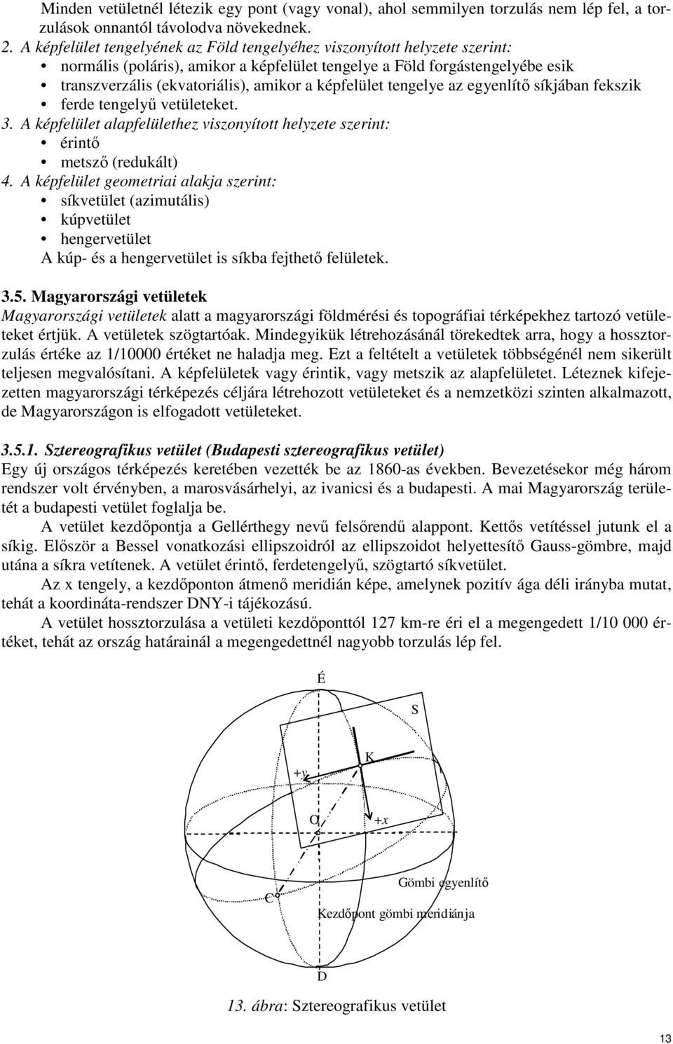 képfelület tengelye az egyenlítı síkjában fekszik ferde tengelyő vetületeket. 3. A képfelület alapfelülethez viszonyított helyzete szerint: érintı metszı (redukált) 4.