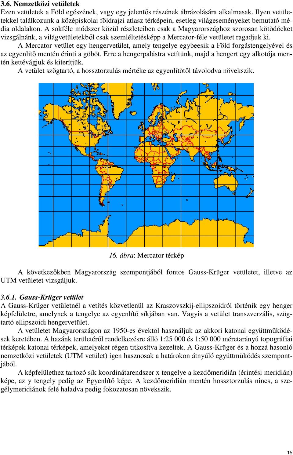A sokféle módszer közül részleteiben csak a Magyarországhoz szorosan kötıdıeket vizsgálnánk, a világvetületekbıl csak szemléltetésképp a Mercator-féle vetületet ragadjuk ki.