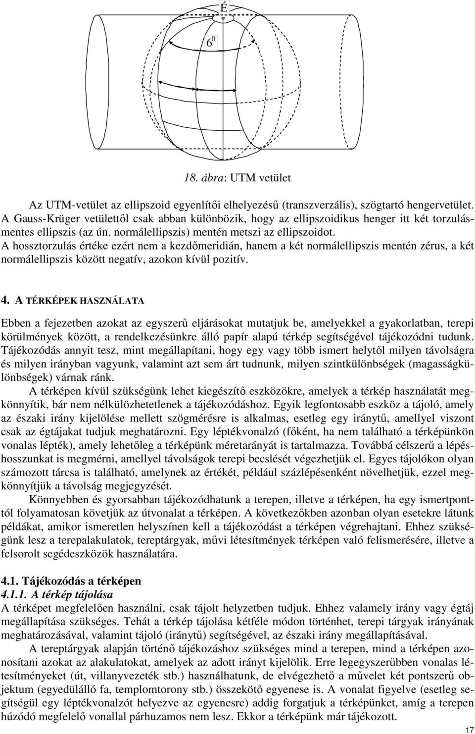 A hossztorzulás értéke ezért nem a kezdımeridián, hanem a két normálellipszis mentén zérus, a két normálellipszis között negatív, azokon kívül pozitív. 4.