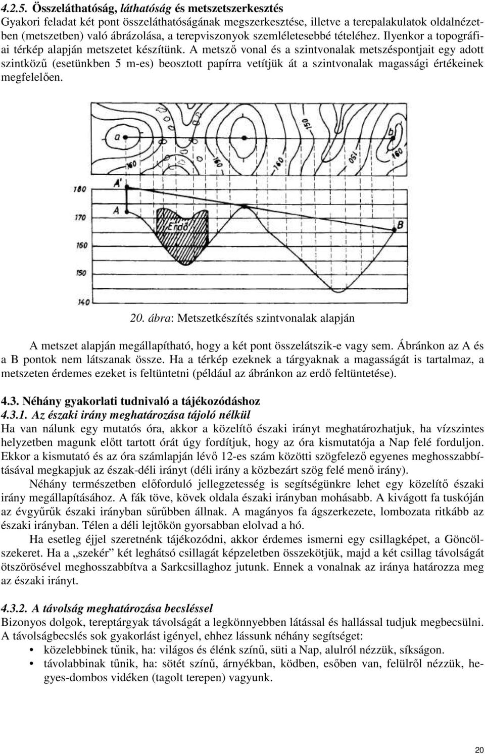 szemléletesebbé tételéhez. Ilyenkor a topográfiai térkép alapján metszetet készítünk.