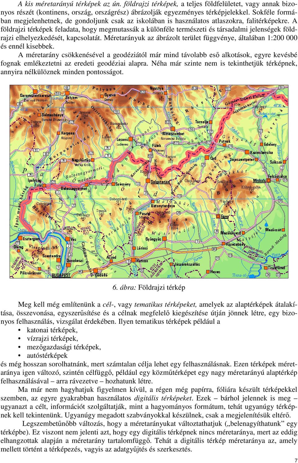 A földrajzi térképek feladata, hogy megmutassák a különféle természeti és társadalmi jelenségek földrajzi elhelyezkedését, kapcsolatát.