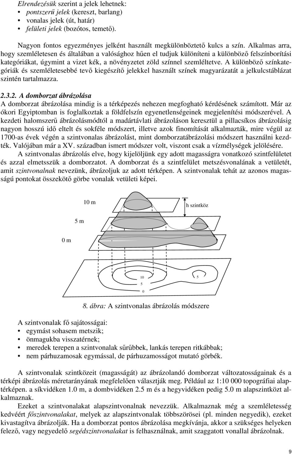 Alkalmas arra, hogy szemléletesen és általában a valósághoz hően el tudjuk különíteni a különbözı felszínborítási kategóriákat, úgymint a vizet kék, a növényzetet zöld színnel szemléltetve.