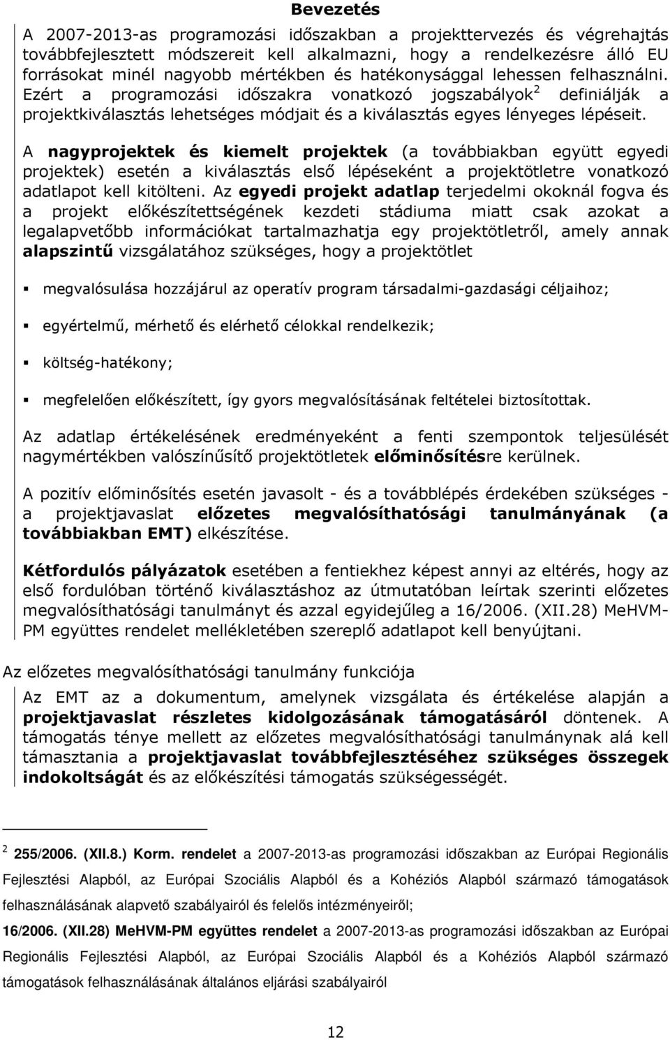 A nagyprojektek és kiemelt projektek (a továbbiakban együtt egyedi projektek) esetén a kiválasztás elsı lépéseként a projektötletre vonatkozó adatlapot kell kitölteni.