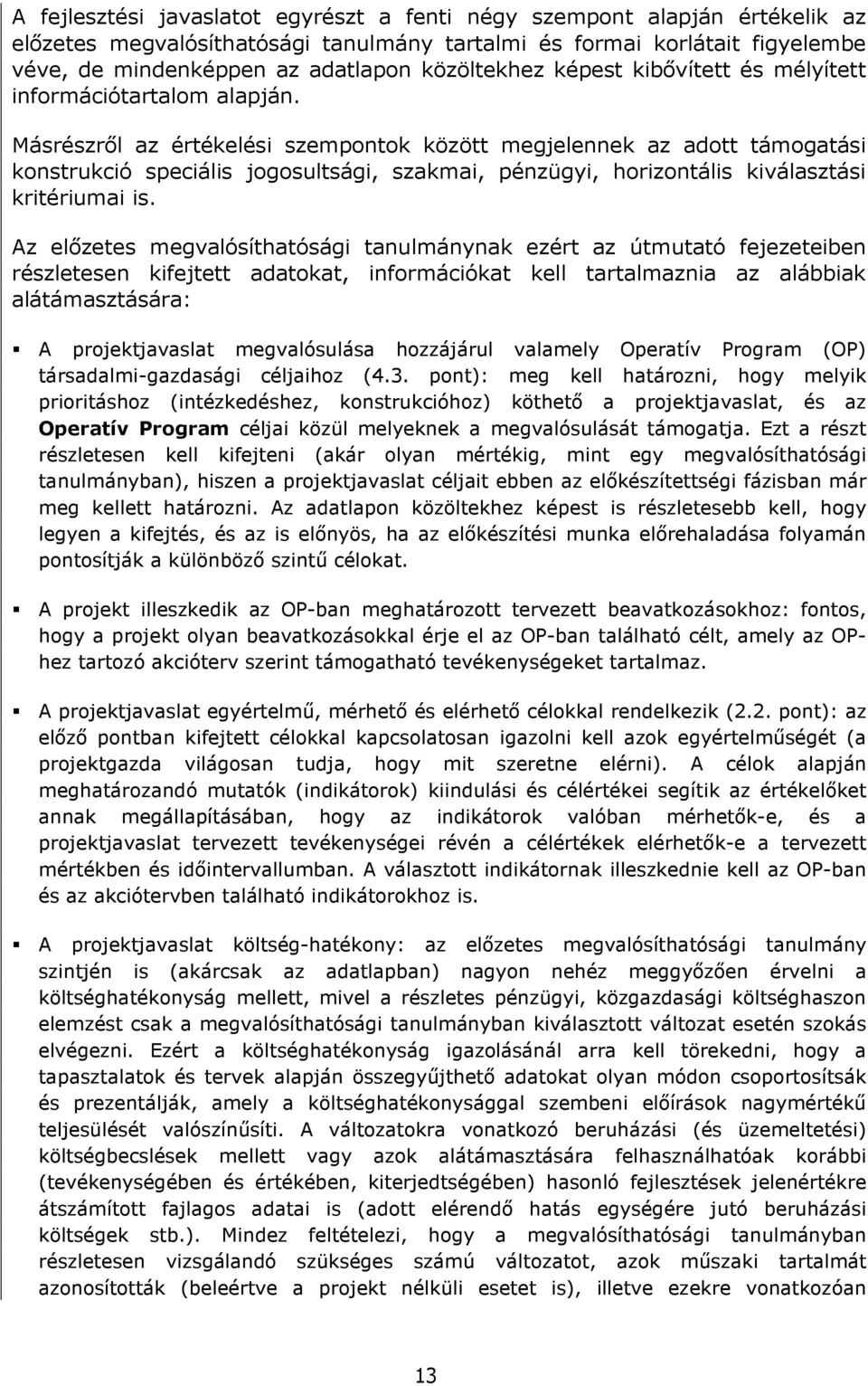 Másrészrıl az értékelési szempontok között megjelennek az adott támogatási konstrukció speciális jogosultsági, szakmai, pénzügyi, horizontális kiválasztási kritériumai is.