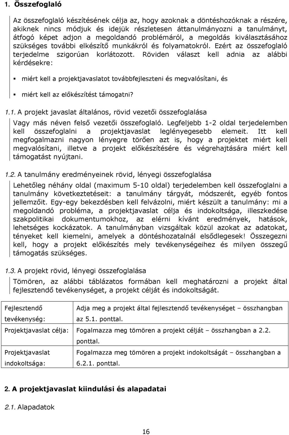 Röviden választ kell adnia az alábbi kérdésekre: miért kell a projektjavaslatot továbbfejleszteni és megvalósítani, és miért kell az elıkészítést támogatni? 1.