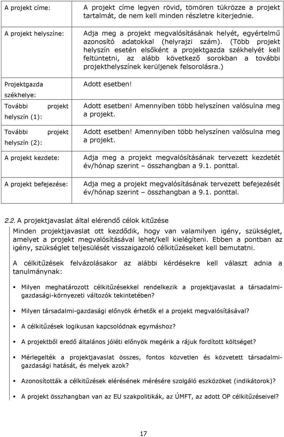 (Több projekt helyszín esetén elsıként a projektgazda székhelyét kell feltüntetni, az alább következı sorokban a további projekthelyszínek kerüljenek felsorolásra.