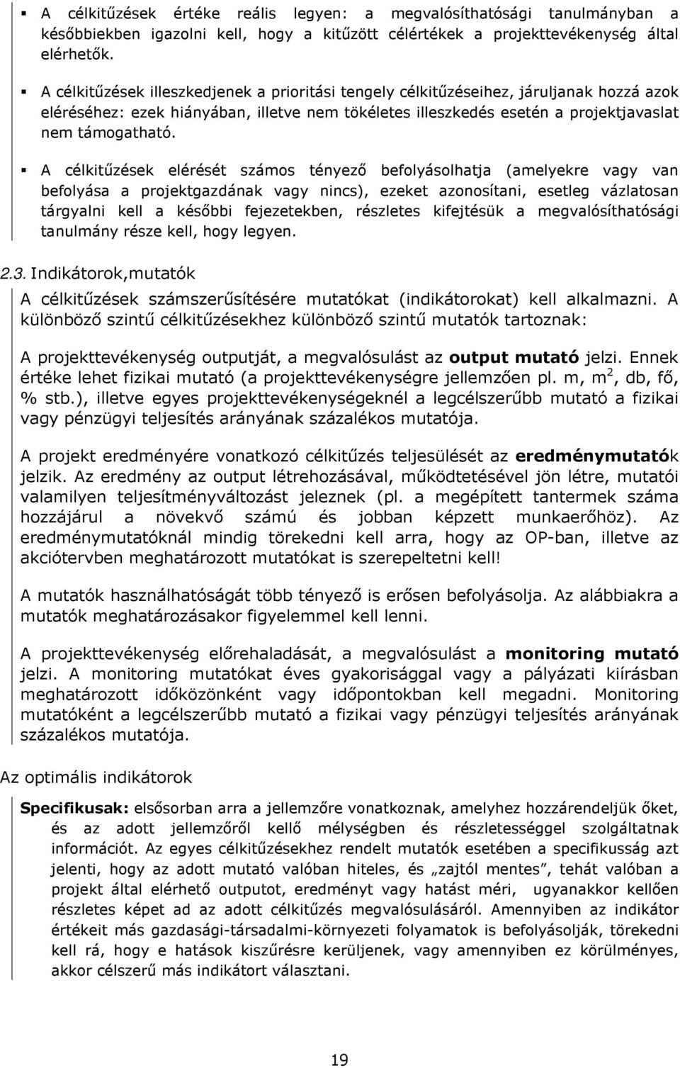 A célkitőzések elérését számos tényezı befolyásolhatja (amelyekre vagy van befolyása a projektgazdának vagy nincs), ezeket azonosítani, esetleg vázlatosan tárgyalni kell a késıbbi fejezetekben,