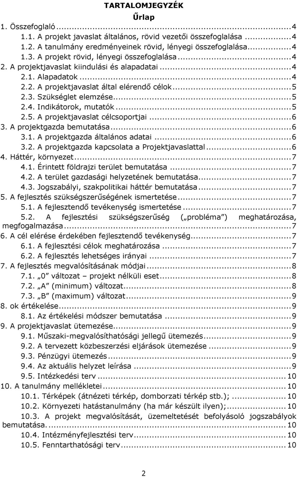 ..5 2.5. A projektjavaslat célcsoportjai...6 3. A projektgazda bemutatása...6 3.1. A projektgazda általános adatai...6 3.2. A projektgazda kapcsolata a Projektjavaslattal...6 4. Háttér, környezet...7 4.