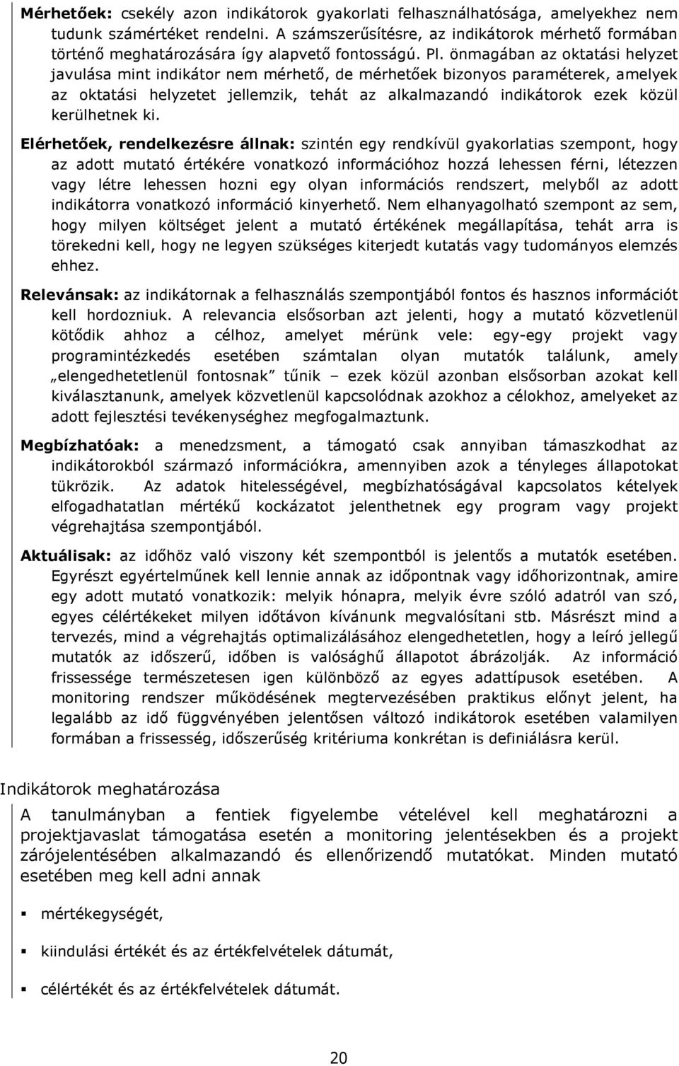 önmagában az oktatási helyzet javulása mint indikátor nem mérhetı, de mérhetıek bizonyos paraméterek, amelyek az oktatási helyzetet jellemzik, tehát az alkalmazandó indikátorok ezek közül kerülhetnek