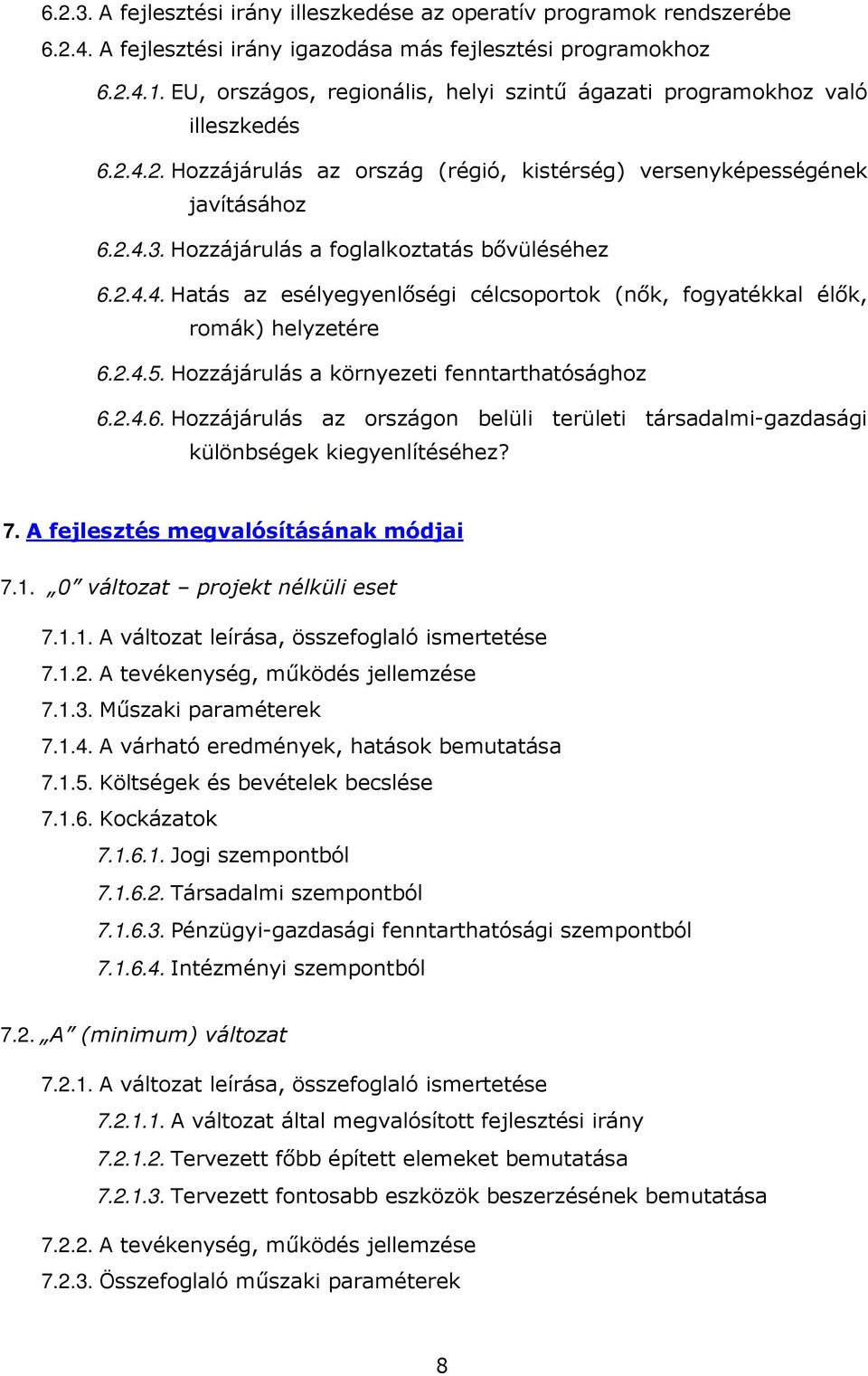 Hozzájárulás a foglalkoztatás bıvüléséhez 6.2.4.4. Hatás az esélyegyenlıségi célcsoportok (nık, fogyatékkal élık, romák) helyzetére 6.2.4.5. Hozzájárulás a környezeti fenntarthatósághoz 6.2.4.6. Hozzájárulás az országon belüli területi társadalmi-gazdasági különbségek kiegyenlítéséhez?