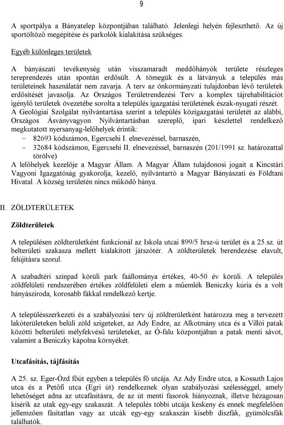 A tömegük és a látványuk a település más területeinek használatát nem zavarja. A terv az önkormányzati tulajdonban lévő területek erdősítését javasolja.