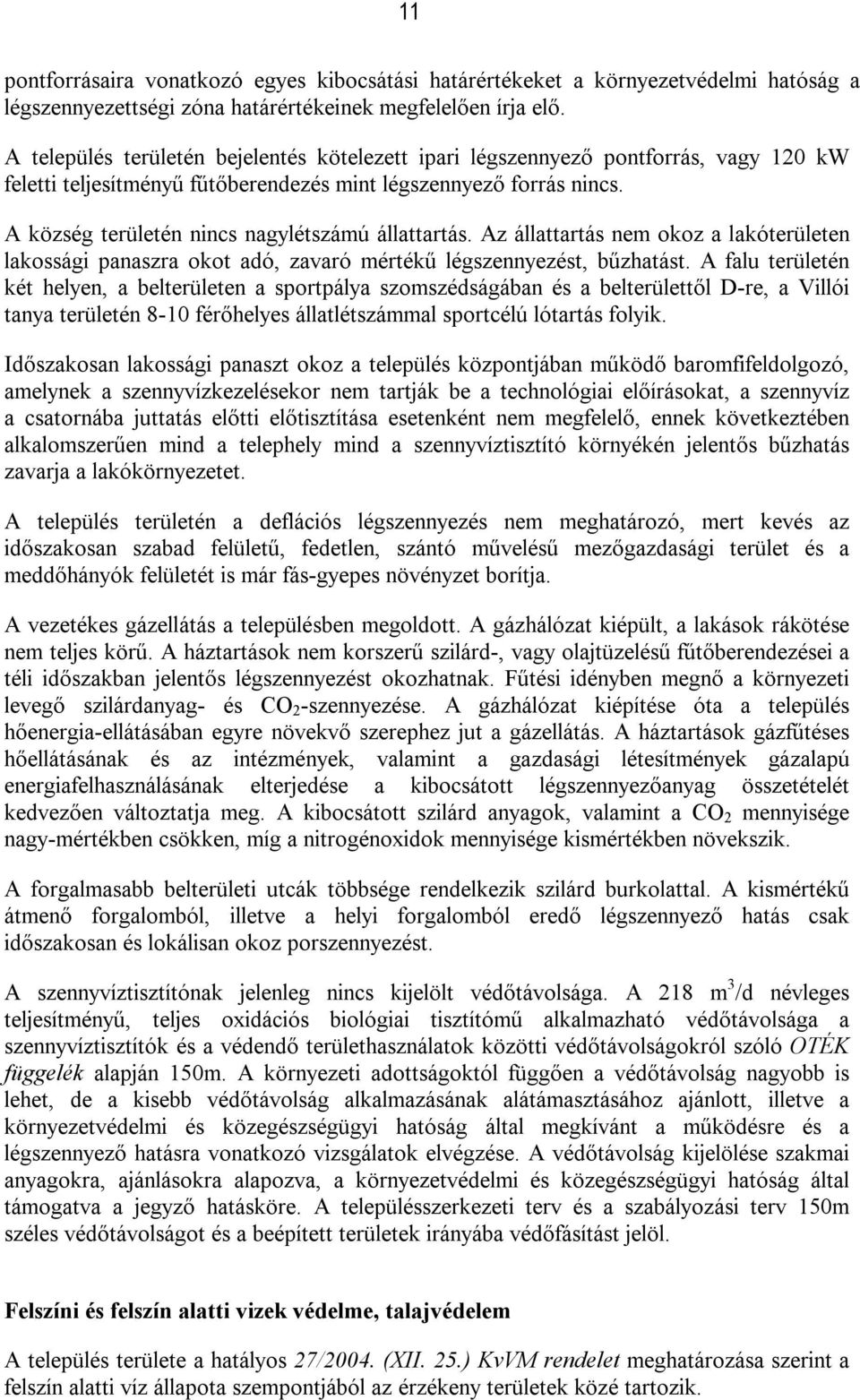 A község területén nincs nagylétszámú állattartás. Az állattartás nem okoz a lakóterületen lakossági panaszra okot adó, zavaró mértékű légszennyezést, bűzhatást.