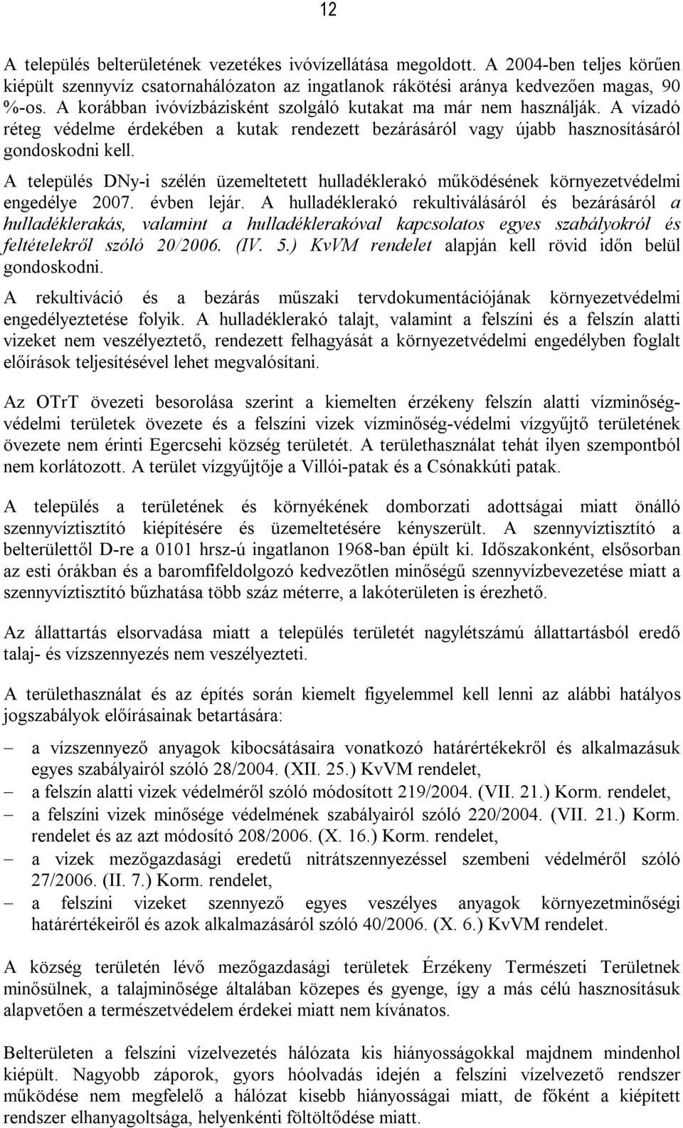 A település DNy-i szélén üzemeltetett hulladéklerakó működésének környezetvédelmi engedélye 2007. évben lejár.