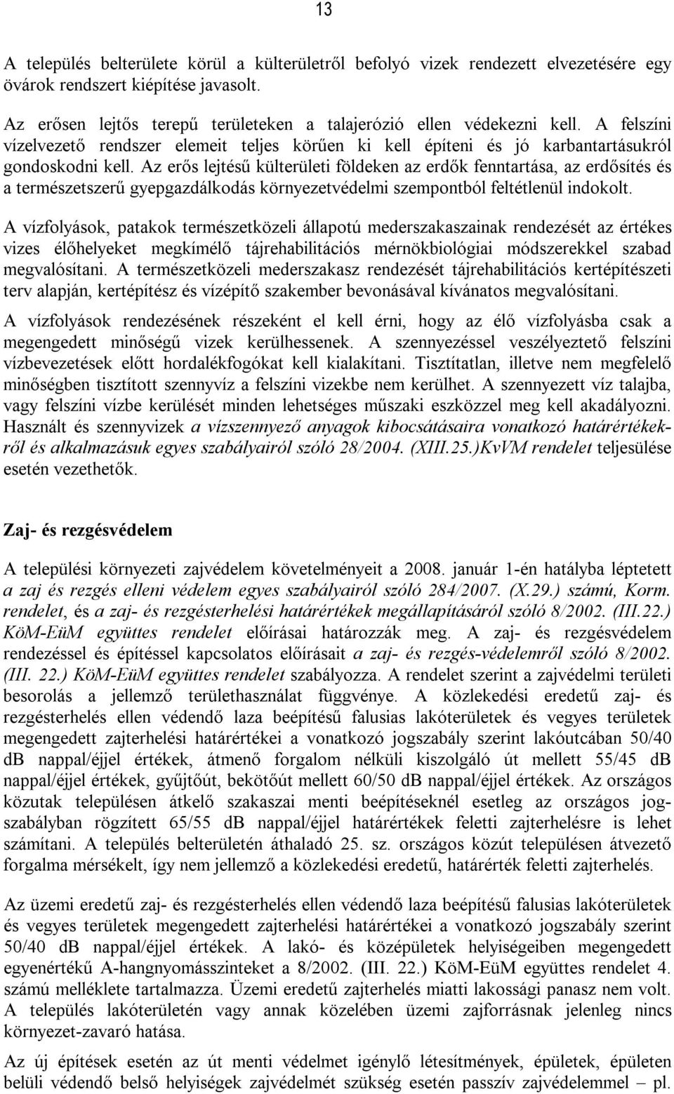 Az erős lejtésű külterületi földeken az erdők fenntartása, az erdősítés és a természetszerű gyepgazdálkodás környezetvédelmi szempontból feltétlenül indokolt.