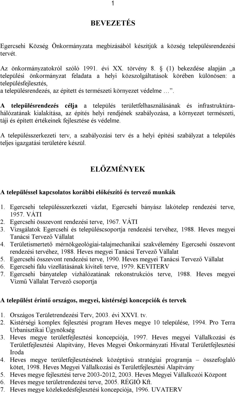 A településrendezés célja a település területfelhasználásának és infrastruktúrahálózatának kialakítása, az építés helyi rendjének szabályozása, a környezet természeti, táji és épített értékeinek